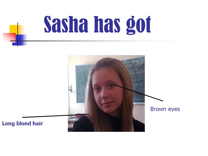 Sasha has got Long blond hair Brown eyes
